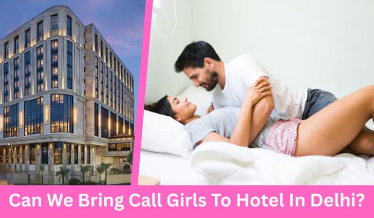 Can We Bring Call Girls To Hotel In Delhi